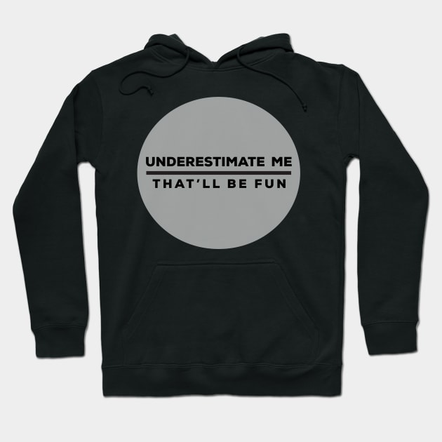 Underestimate Me - Sarcastic Saying Hoodie by CoastalDesignStudios